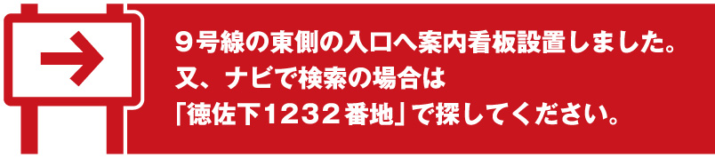 9号線の東側の入口へ案内看板設置しました。又、ナビで検索の場合は「徳佐下1232 番地」で探してください。